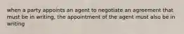 when a party appoints an agent to negotiate an agreement that must be in writing, the appointment of the agent must also be in writing