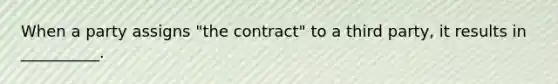 When a party assigns "the contract" to a third party, it results in __________.