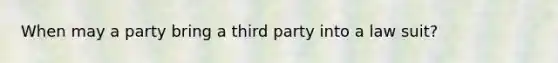 When may a party bring a third party into a law suit?