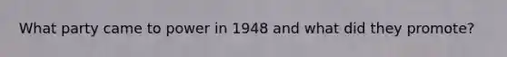 What party came to power in 1948 and what did they promote?