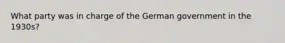 What party was in charge of the German government in the 1930s?