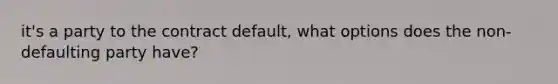 it's a party to the contract default, what options does the non-defaulting party have?