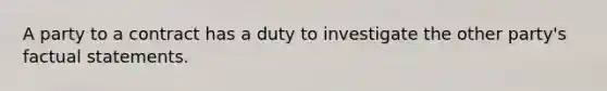 A party to a contract has a duty to investigate the other party's factual statements.