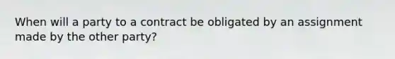 When will a party to a contract be obligated by an assignment made by the other party?