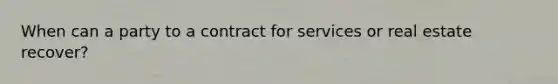 When can a party to a contract for services or real estate recover?