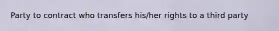 Party to contract who transfers his/her rights to a third party