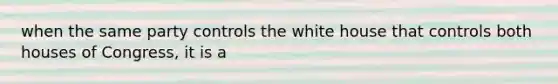 when the same party controls the white house that controls both houses of Congress, it is a