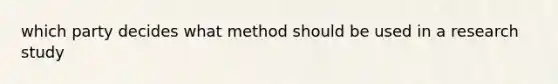 which party decides what method should be used in a research study