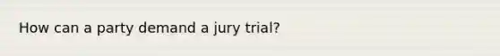 How can a party demand a jury trial?