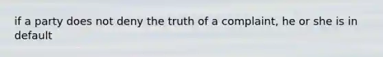 if a party does not deny the truth of a complaint, he or she is in default