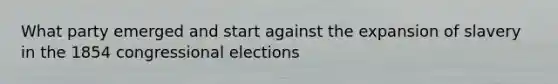 What party emerged and start against the expansion of slavery in the 1854 congressional elections