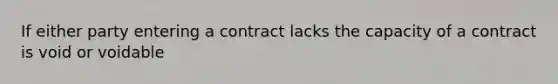 If either party entering a contract lacks the capacity of a contract is void or voidable