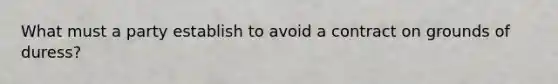 What must a party establish to avoid a contract on grounds of duress?