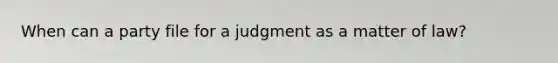 When can a party file for a judgment as a matter of law?