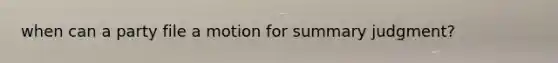 when can a party file a motion for summary judgment?