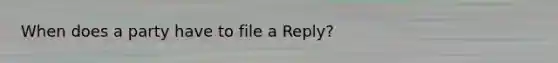 When does a party have to file a Reply?