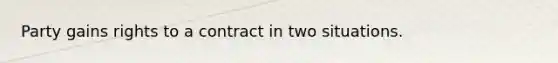 Party gains rights to a contract in two situations.