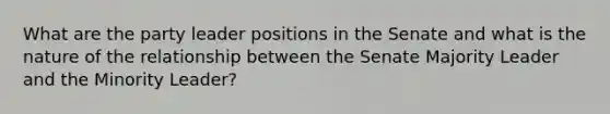 What are the party leader positions in the Senate and what is the nature of the relationship between the Senate Majority Leader and the Minority Leader?