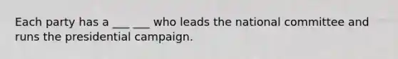 Each party has a ___ ___ who leads the national committee and runs the presidential campaign.