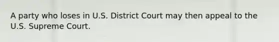 A party who loses in U.S. District Court may then appeal to the U.S. Supreme Court.