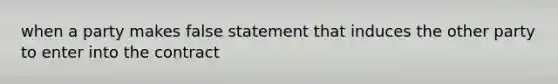 when a party makes false statement that induces the other party to enter into the contract