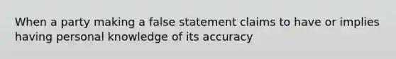 When a party making a false statement claims to have or implies having personal knowledge of its accuracy