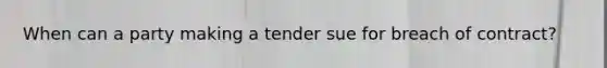 When can a party making a tender sue for breach of contract?