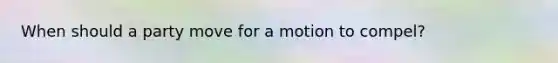 When should a party move for a motion to compel?