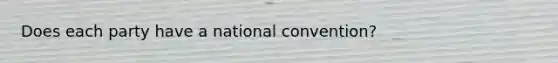 Does each party have a national convention?