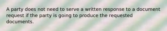 A party does not need to serve a written response to a document request if the party is going to produce the requested documents.