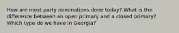 How are most party nominations done today? What is the difference between an open primary and a closed primary? Which type do we have in Georgia?