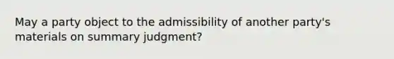 May a party object to the admissibility of another party's materials on summary judgment?