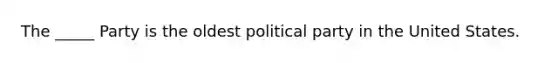 The _____ Party is the oldest political party in the United States.