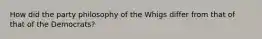 How did the party philosophy of the Whigs differ from that of that of the Democrats?