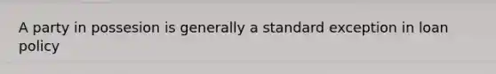 A party in possesion is generally a standard exception in loan policy