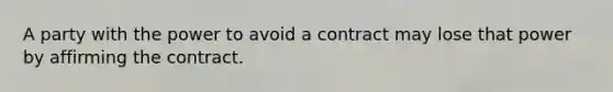 A party with the power to avoid a contract may lose that power by affirming the contract.