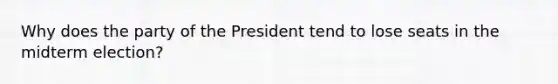 Why does the party of the President tend to lose seats in the midterm election?