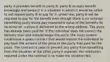 party A provides benefit to party B. party B accepts benefit knowingly and keeps it in a situation in which it would be unfair to not require party B to pay for it -under law, party B will be required to pay for the benefit even though there is no contract -benefitting party would pay reasonable value of the benefits he received ex: a pizza is delivered to the wrong address. The pizza has already been paid for. If the individual does not correct the delivery man and instead keeps the pizza, the court system could issue a quasi contract that would require the individual to pay back the amount of the pizza to the party that paid for the pizza. The contract is used to prevent any party from benefiting from the situation at the other party's expense; the restitution required under the contract is to make the situation fair.