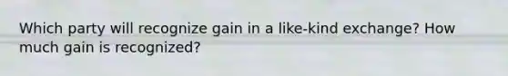 Which party will recognize gain in a like-kind exchange? How much gain is recognized?