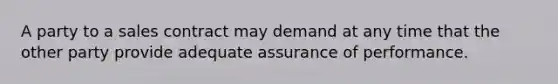 A party to a sales contract may demand at any time that the other party provide adequate assurance of performance.