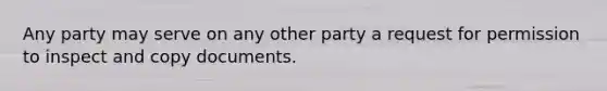 Any party may serve on any other party a request for permission to inspect and copy documents.