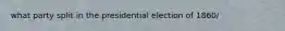 what party split in the presidential election of 1860/