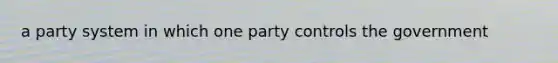 a party system in which one party controls the government