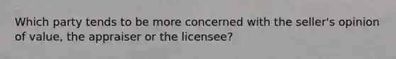 Which party tends to be more concerned with the seller's opinion of value, the appraiser or the licensee?