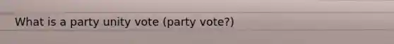 What is a party unity vote (party vote?)