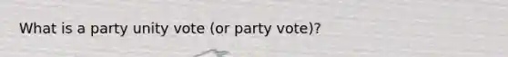 What is a party unity vote (or party vote)?