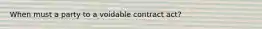 When must a party to a voidable contract act?