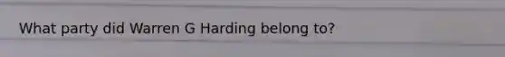 What party did Warren G Harding belong to?