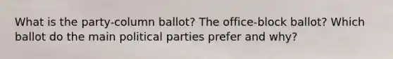 What is the party-column ballot? The office-block ballot? Which ballot do the main political parties prefer and why?