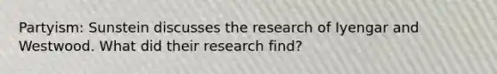 Partyism: Sunstein discusses the research of Iyengar and Westwood. What did their research find?